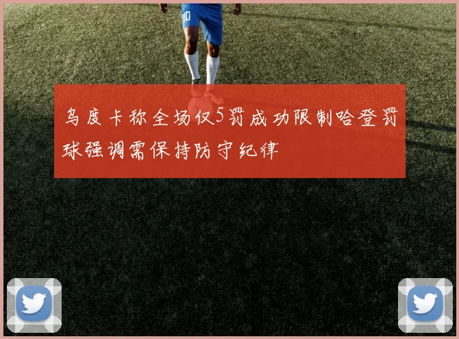 乌度卡称全场仅5罚成功限制哈登罚球强调需保持防守纪律
