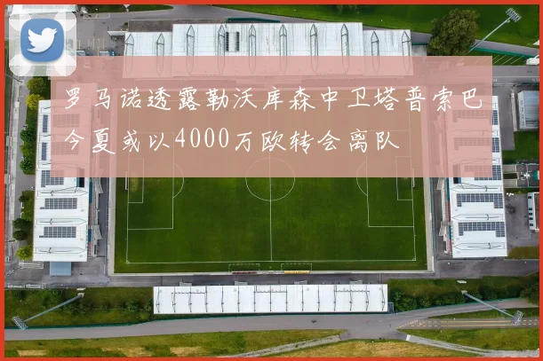 罗马诺透露勒沃库森中卫塔普索巴今夏或以4000万欧转会离队